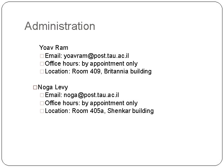 Administration Yoav Ram �Email: yoavram@post. tau. ac. il �Office hours: by appointment only �Location: