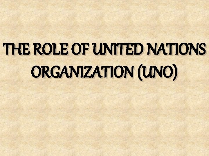 THE ROLE OF UNITED NATIONS ORGANIZATION (UNO) 