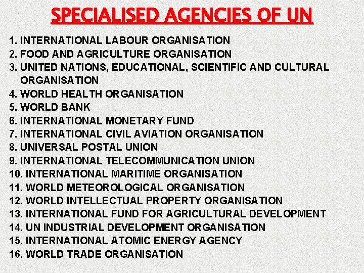 SPECIALISED AGENCIES OF UN 1. INTERNATIONAL LABOUR ORGANISATION 2. FOOD AND AGRICULTURE ORGANISATION 3.