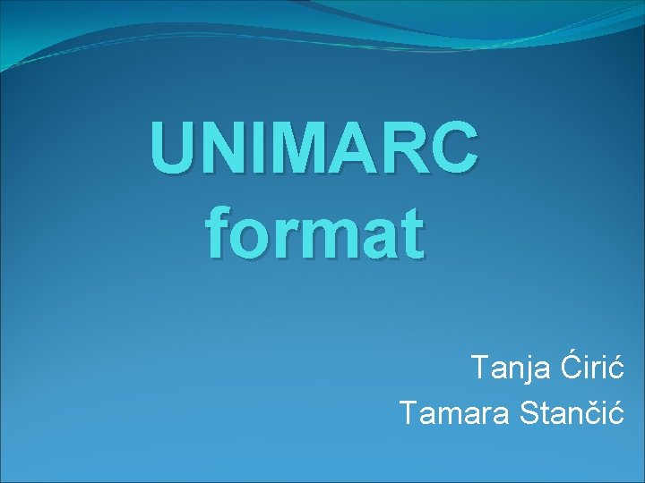 UNIMARC format Tanja Ćirić Tamara Stančić 