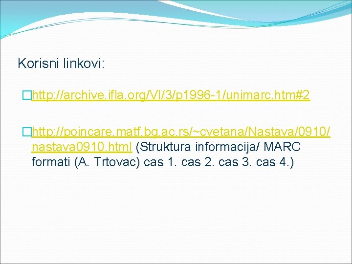 Korisni linkovi: �http: //archive. ifla. org/VI/3/p 1996 -1/unimarc. htm#2 �http: //poincare. matf. bg. ac.