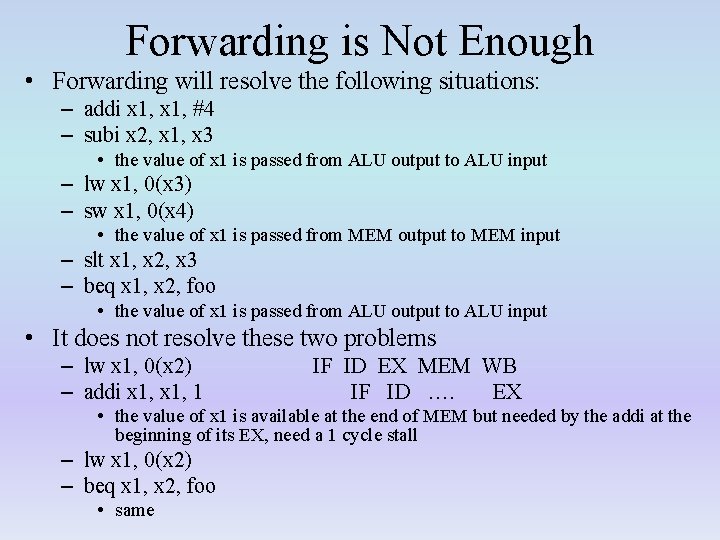 Forwarding is Not Enough • Forwarding will resolve the following situations: – addi x