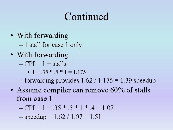 Continued • With forwarding – 1 stall for case 1 only • With forwarding