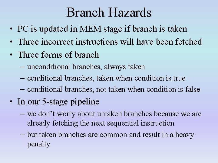 Branch Hazards • PC is updated in MEM stage if branch is taken •