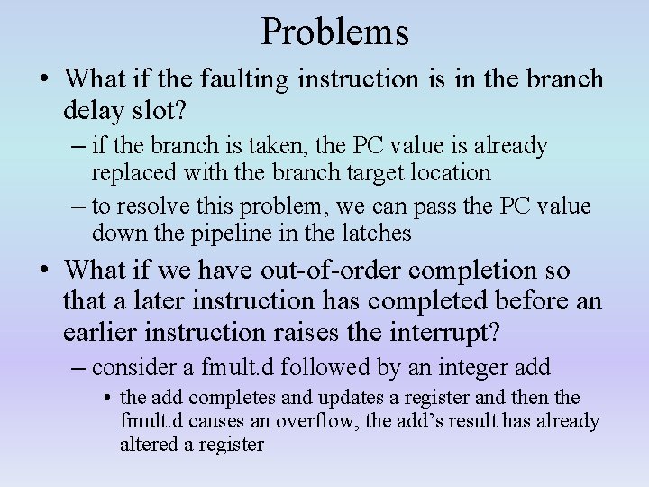 Problems • What if the faulting instruction is in the branch delay slot? –