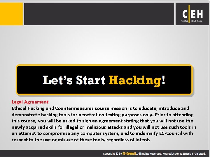 Legal Agreement Ethical Hacking and Countermeasures course mission is to educate, introduce and demonstrate