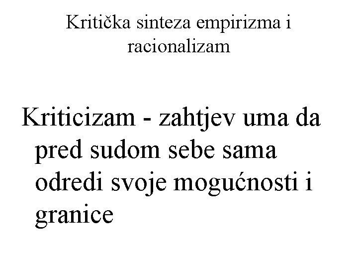 Kritička sinteza empirizma i racionalizam Kriticizam - zahtjev uma da pred sudom sebe sama