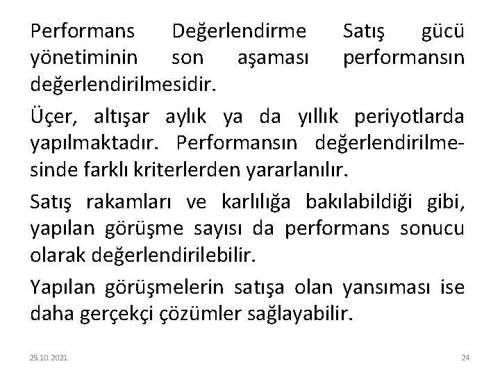 Performans Değerlendirme Satış gücü yönetiminin son aşaması performansın değerlendirilmesidir. Üçer, altışar aylık ya da