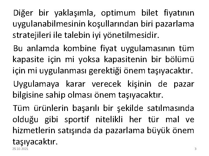 Diğer bir yaklaşımla, optimum bilet fiyatının uygulanabilmesinin koşullarından biri pazarlama stratejileri ile talebin iyi