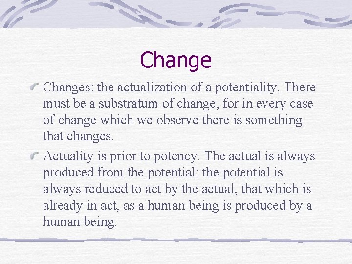 Changes: the actualization of a potentiality. There must be a substratum of change, for