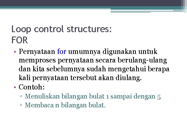 Loop control structures: FOR • Pernyataan for umumnya digunakan untuk memproses pernyataan secara berulang-ulang