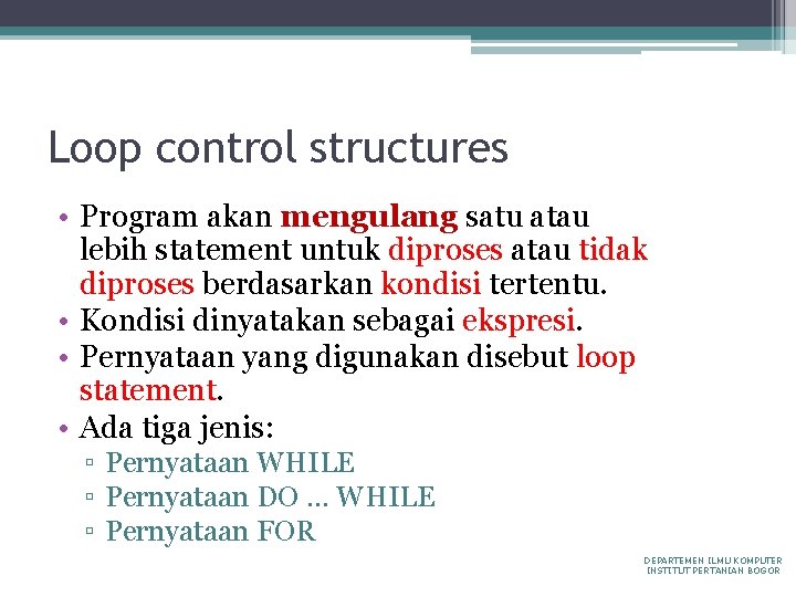 Loop control structures • Program akan mengulang satu atau lebih statement untuk diproses atau