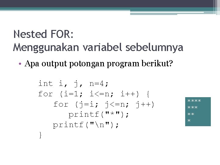 Nested FOR: Menggunakan variabel sebelumnya • Apa output potongan program berikut? int i, j,