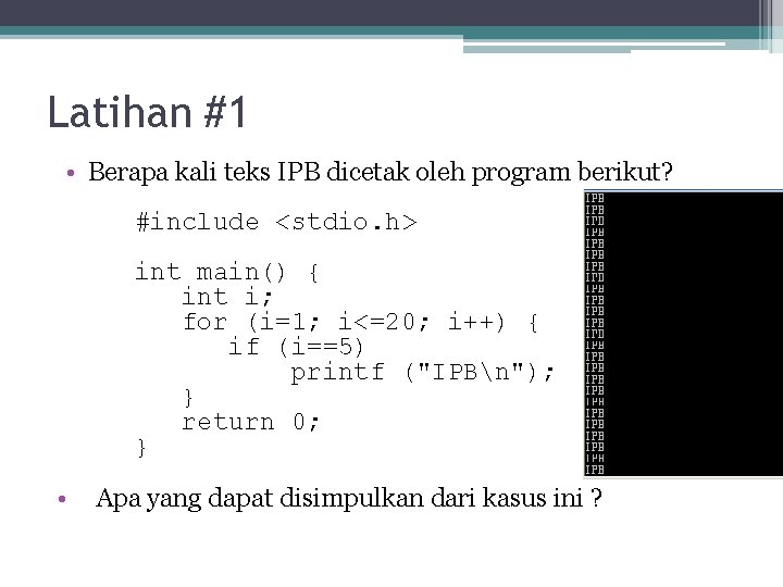 Latihan #1 • Berapa kali teks IPB dicetak oleh program berikut? #include <stdio. h>