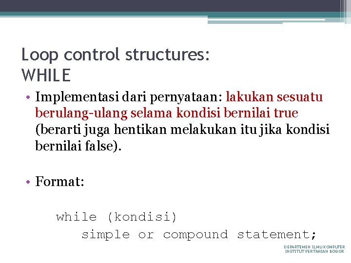 Loop control structures: WHILE • Implementasi dari pernyataan: lakukan sesuatu berulang-ulang selama kondisi bernilai