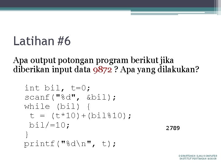 Latihan #6 Apa output potongan program berikut jika diberikan input data 9872 ? Apa