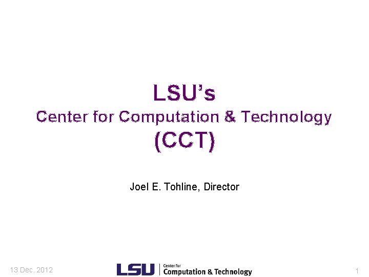 LSU’s Center for Computation & Technology (CCT) Joel E. Tohline, Director 13 Dec. 2012