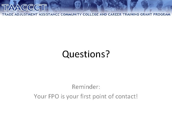 Questions? Reminder: Your FPO is your first point of contact! 