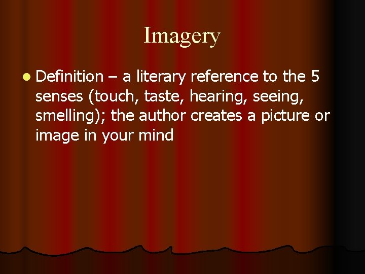 Imagery l Definition – a literary reference to the 5 senses (touch, taste, hearing,