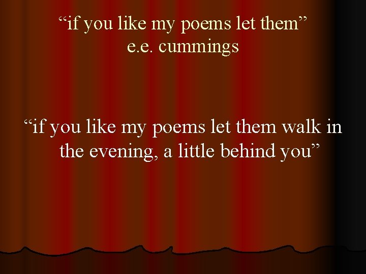 “if you like my poems let them” e. e. cummings “if you like my