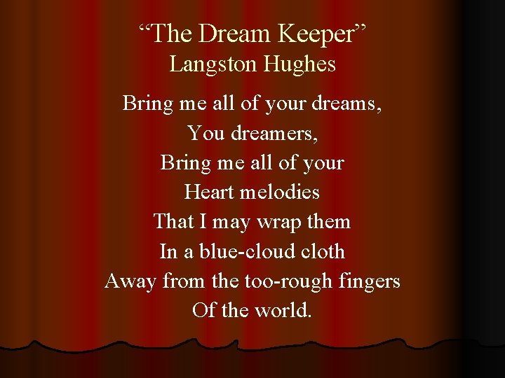 “The Dream Keeper” Langston Hughes Bring me all of your dreams, You dreamers, Bring