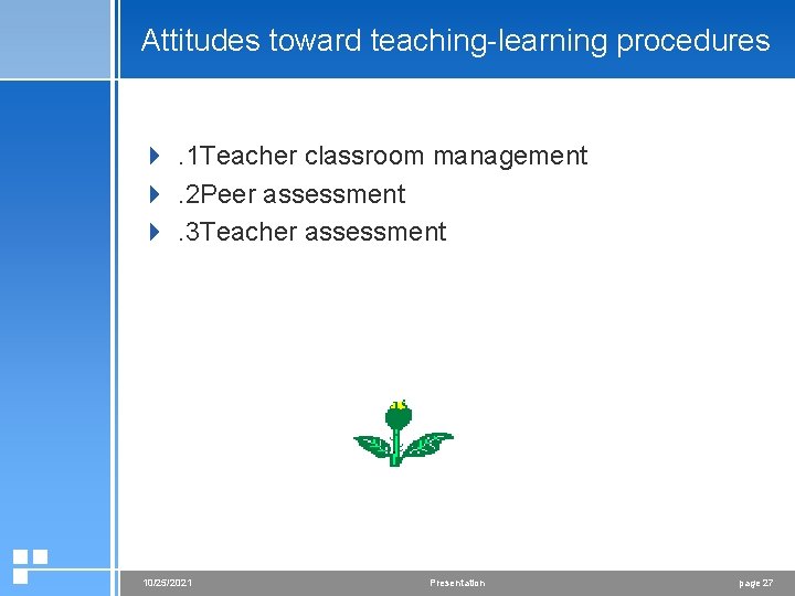 Attitudes toward teaching-learning procedures 4. 1 Teacher classroom management 4. 2 Peer assessment 4.
