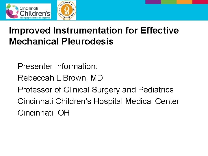 Improved Instrumentation for Effective Mechanical Pleurodesis Presenter Information: Rebeccah L Brown, MD Professor of