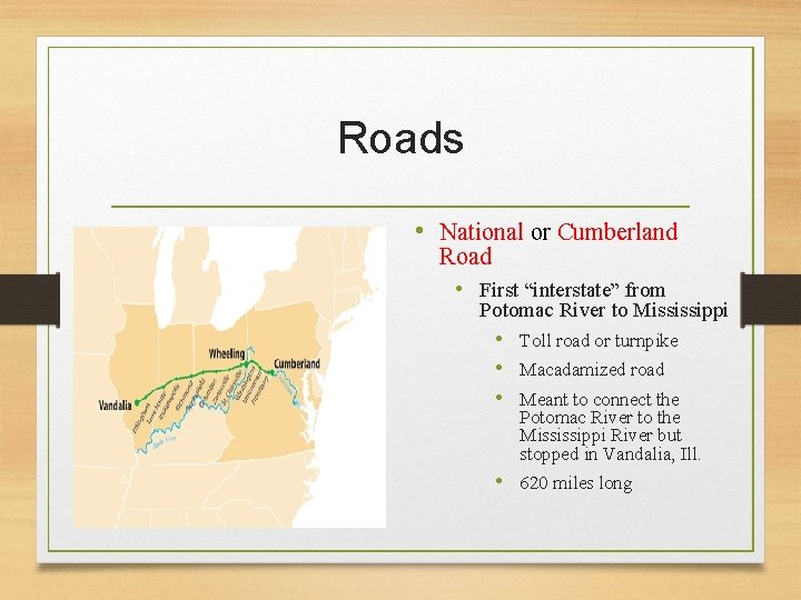 Roads • National or Cumberland Road • First “interstate” from Potomac River to Mississippi