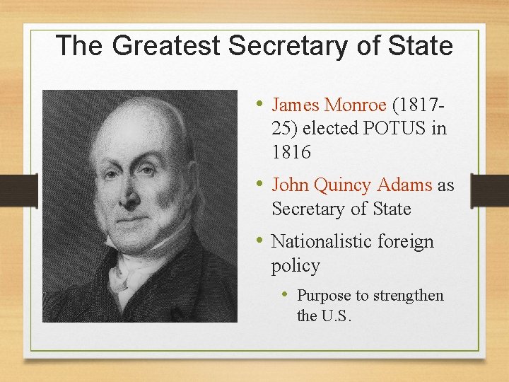 The Greatest Secretary of State • James Monroe (181725) elected POTUS in 1816 •