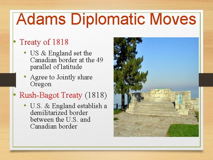 Adams Diplomatic Moves • Treaty of 1818 • US & England set the Canadian