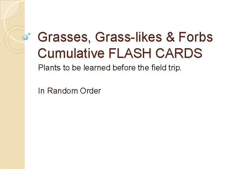 Grasses, Grass-likes & Forbs Cumulative FLASH CARDS Plants to be learned before the field