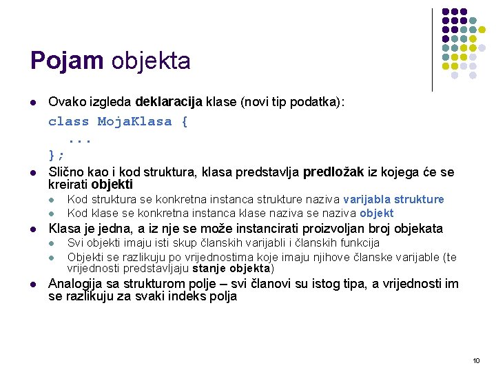 Pojam objekta l Ovako izgleda deklaracija klase (novi tip podatka): class Moja. Klasa { Pojam objekta l Ovako izgleda deklaracija klase (novi tip podatka): class Moja. Klasa {