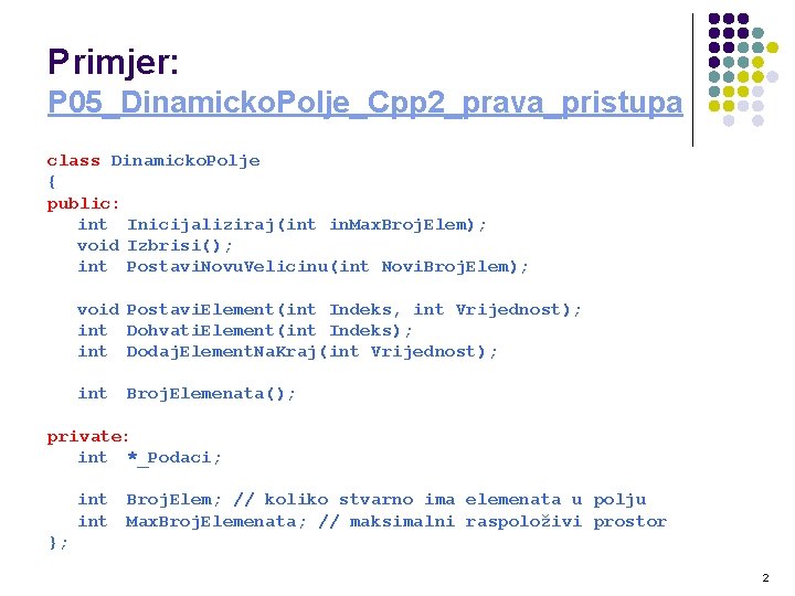 Primjer: P 05_Dinamicko. Polje_Cpp 2_prava_pristupa class Dinamicko. Polje { public: int Inicijaliziraj(int in. Max. Primjer: P 05_Dinamicko. Polje_Cpp 2_prava_pristupa class Dinamicko. Polje { public: int Inicijaliziraj(int in. Max.