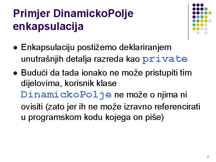 Primjer Dinamicko. Polje enkapsulacija l Enkapsulaciju postižemo deklariranjem unutrašnjih detalja razreda kao private l Primjer Dinamicko. Polje enkapsulacija l Enkapsulaciju postižemo deklariranjem unutrašnjih detalja razreda kao private l
