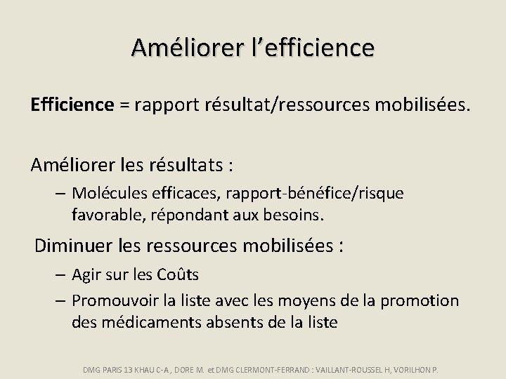 Améliorer l’efficience Efficience = rapport résultat/ressources mobilisées. Améliorer les résultats : – Molécules efficaces,