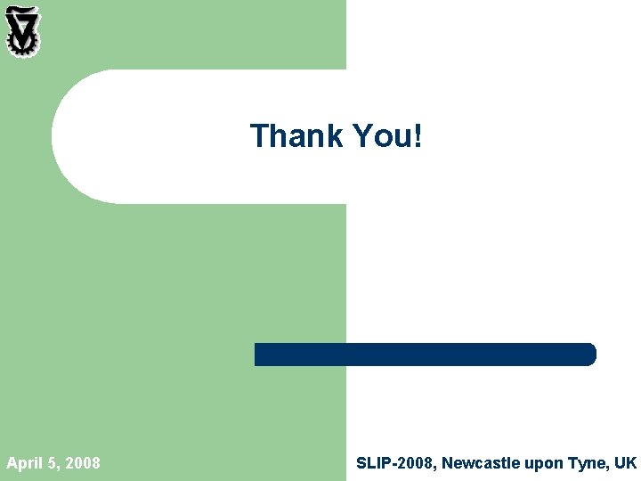 Thank You! April 5, 2008 SLIP-2008, Newcastle upon Tyne, UK 