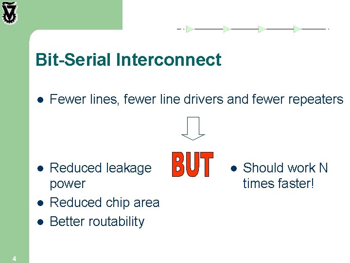 Bit-Serial Interconnect l Fewer lines, fewer line drivers and fewer repeaters l Reduced leakage