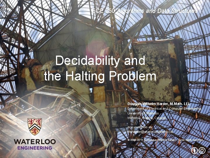 ECE 250 Algorithms and Data Structures Decidability and the Halting Problem Douglas Wilhelm Harder,