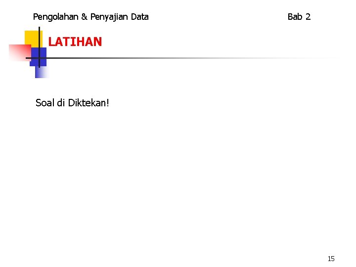 Pengolahan & Penyajian Data Bab 2 LATIHAN Soal di Diktekan! 15 