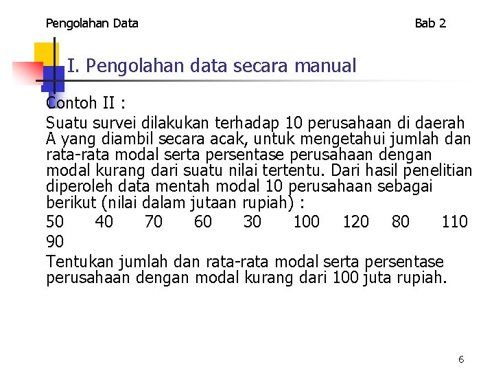 Pengolahan Data Bab 2 I. Pengolahan data secara manual Contoh II : Suatu survei