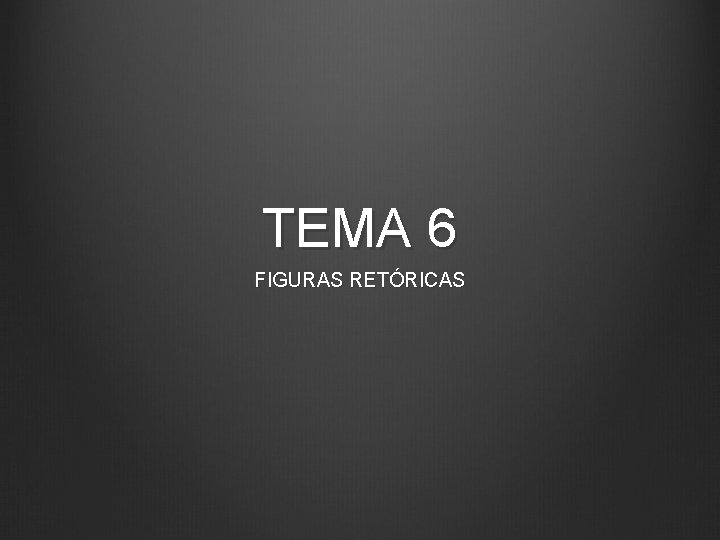 TEMA 6 FIGURAS RETÓRICAS 