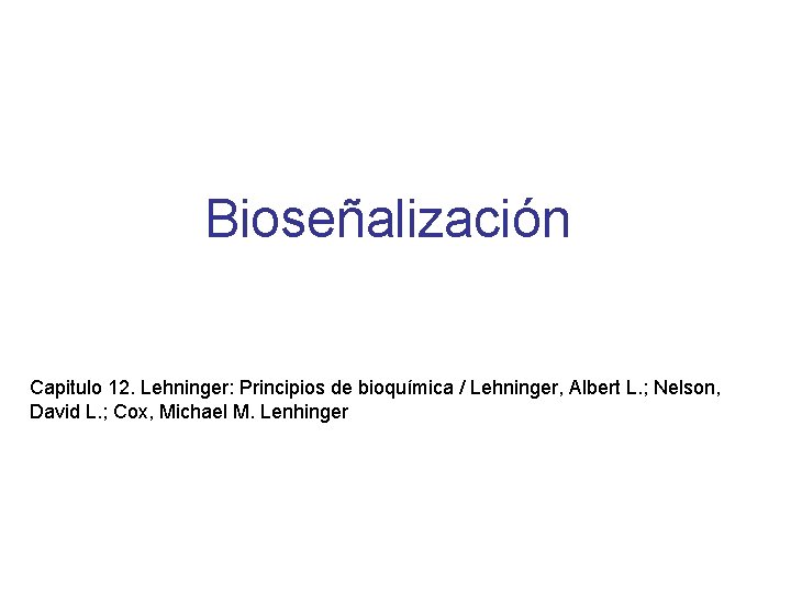 Bioseñalización Capitulo 12. Lehninger: Principios de bioquímica / Lehninger, Albert L. ; Nelson, David