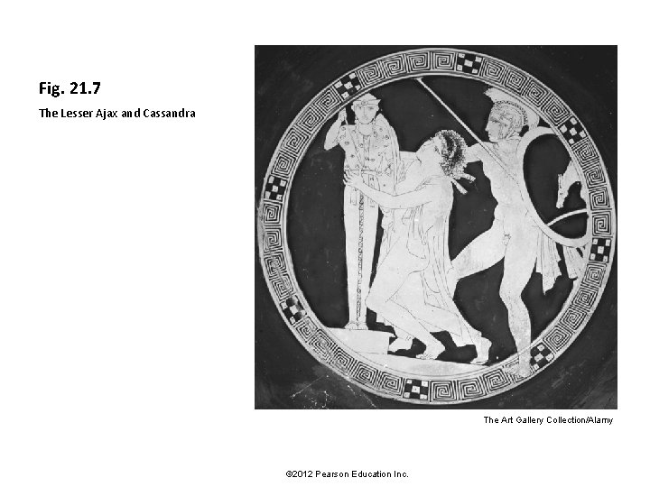 Fig. 21. 7 The Lesser Ajax and Cassandra The Art Gallery Collection/Alamy © 2012