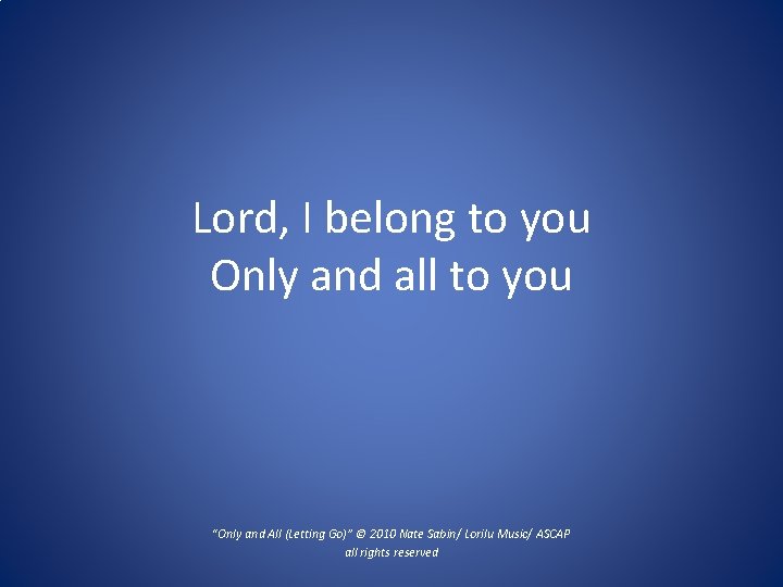 Lord, I belong to you Only and all to you “Only and All (Letting