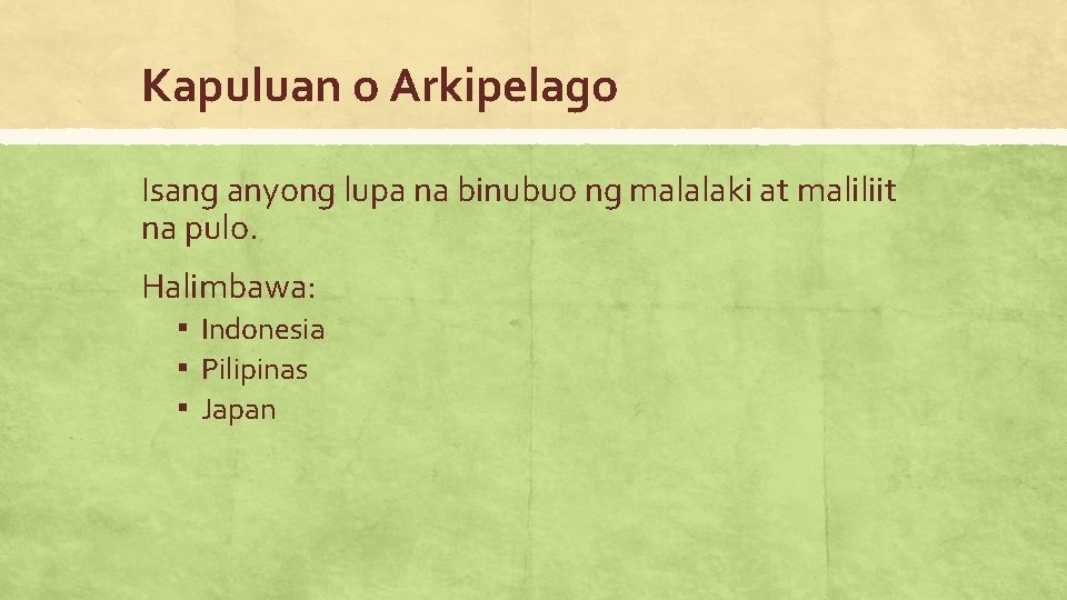 Kapuluan o Arkipelago Isang anyong lupa na binubuo ng malalaki at maliliit na pulo.