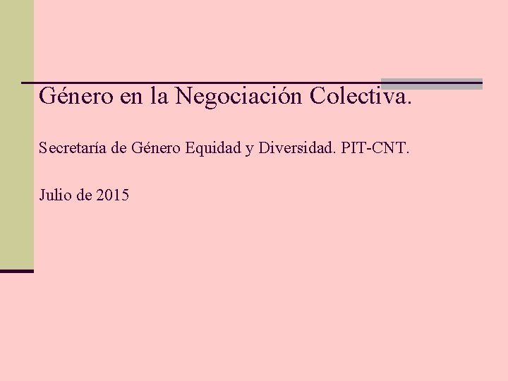 Género en la Negociación Colectiva. Secretaría de Género Equidad y Diversidad. PIT-CNT. Julio de