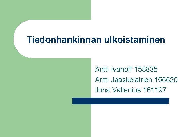 Tiedonhankinnan ulkoistaminen Antti Ivanoff 158835 Antti Jääskeläinen 156620 Ilona Vallenius 161197 