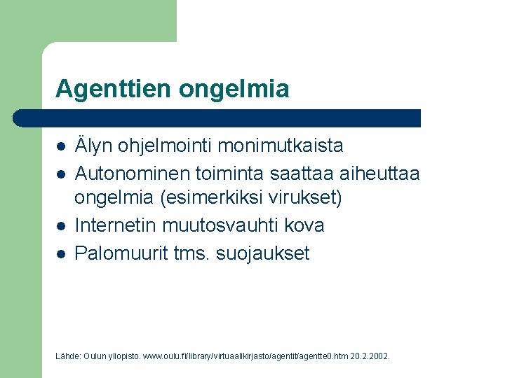 Agenttien ongelmia l l Älyn ohjelmointi monimutkaista Autonominen toiminta saattaa aiheuttaa ongelmia (esimerkiksi virukset)