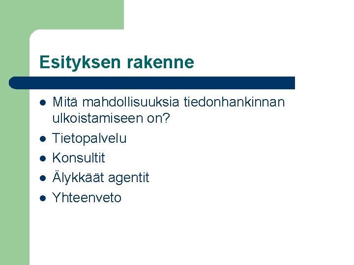 Esityksen rakenne l l l Mitä mahdollisuuksia tiedonhankinnan ulkoistamiseen on? Tietopalvelu Konsultit Älykkäät agentit