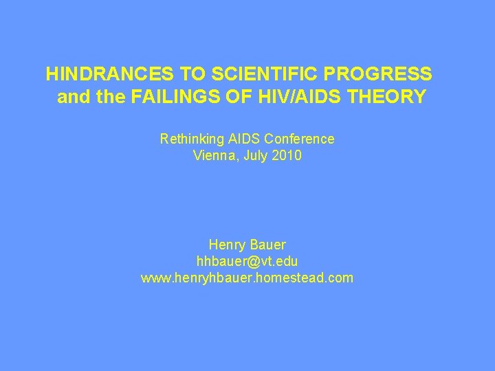 HINDRANCES TO SCIENTIFIC PROGRESS and the FAILINGS OF HIV/AIDS THEORY Rethinking AIDS Conference Vienna,